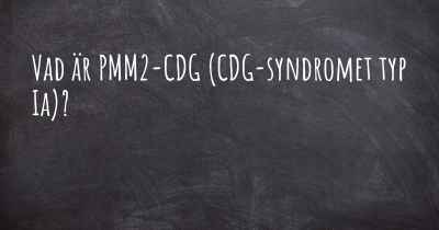Vad är PMM2-CDG (CDG-syndromet typ Ia)?