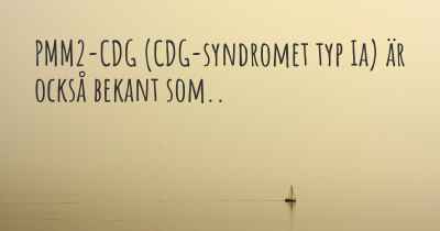 PMM2-CDG (CDG-syndromet typ Ia) är också bekant som..