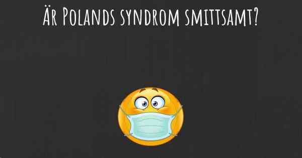 Är Polands syndrom smittsamt?