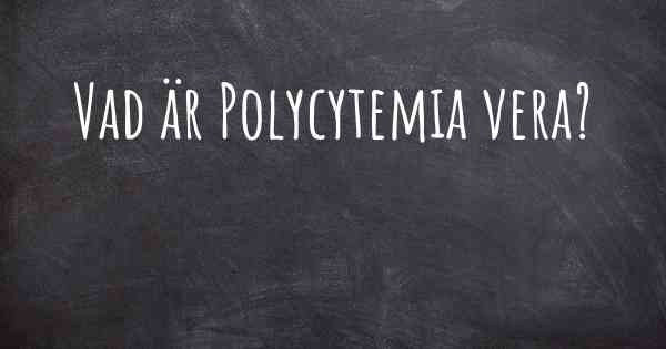 Vad är Polycytemia vera?
