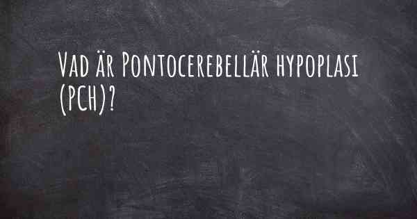 Vad är Pontocerebellär hypoplasi (PCH)?