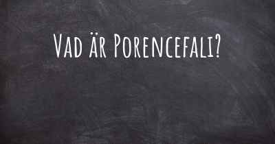 Vad är Porencefali?