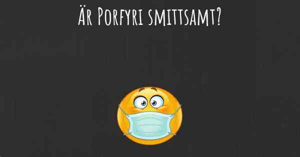 Är Porfyri smittsamt?