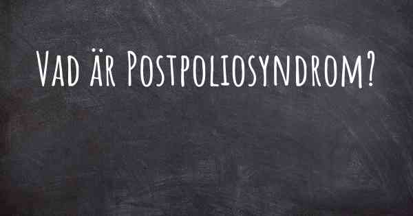 Vad är Postpoliosyndrom?