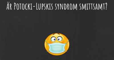 Är Potocki-Lupskis syndrom smittsamt?