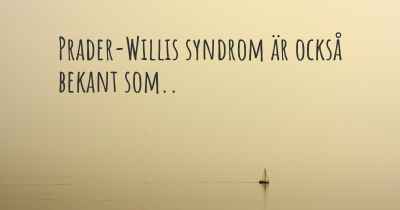 Prader-Willis syndrom är också bekant som..