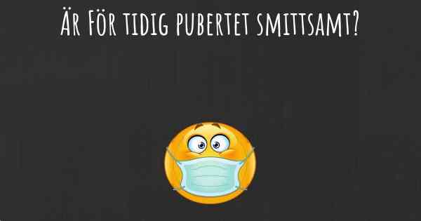 Är För tidig pubertet smittsamt?