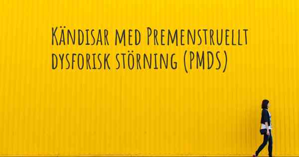 Kändisar med Premenstruellt dysforisk störning (PMDS)