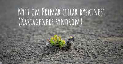 Nytt om Primär ciliär dyskinesi (Kartageners syndrom)