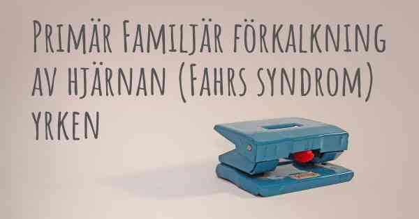Primär Familjär förkalkning av hjärnan (Fahrs syndrom) yrken