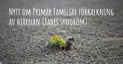 Nytt om Primär Familjär förkalkning av hjärnan (Fahrs syndrom)