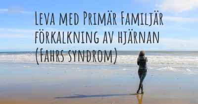 Leva med Primär Familjär förkalkning av hjärnan (Fahrs syndrom)