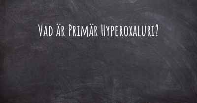 Vad är Primär Hyperoxaluri?