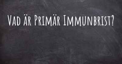 Vad är Primär Immunbrist?