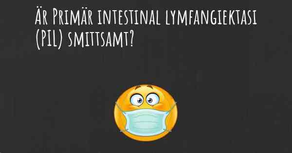 Är Primär intestinal lymfangiektasi (PIL) smittsamt?