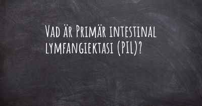 Vad är Primär intestinal lymfangiektasi (PIL)?