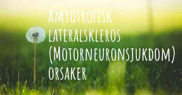 Amyotrofisk lateralskleros (Motorneuronsjukdom) orsaker