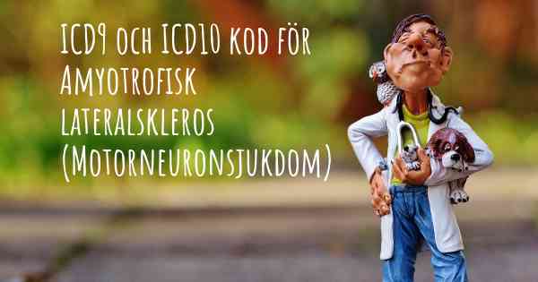 ICD9 och ICD10 kod för Amyotrofisk lateralskleros (Motorneuronsjukdom)