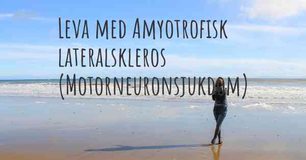 Leva med Amyotrofisk lateralskleros (Motorneuronsjukdom)