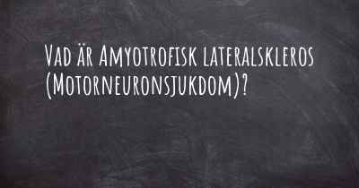 Vad är Amyotrofisk lateralskleros (Motorneuronsjukdom)?