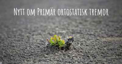 Nytt om Primär ortostatisk tremor