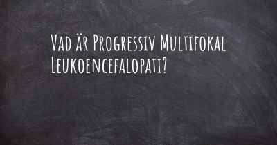 Vad är Progressiv Multifokal Leukoencefalopati?