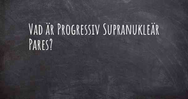 Vad är Progressiv Supranukleär Pares?