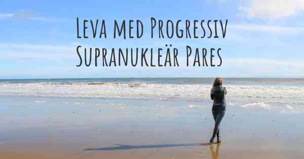 Leva med Progressiv Supranukleär Pares