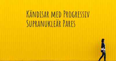 Kändisar med Progressiv Supranukleär Pares