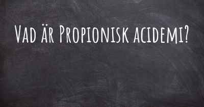 Vad är Propionisk acidemi?