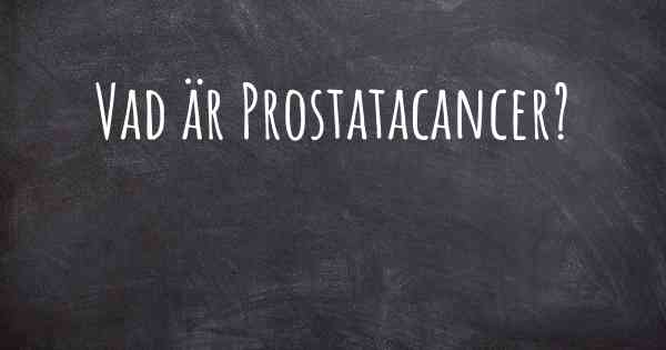 Vad är Prostatacancer?