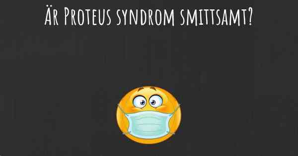 Är Proteus syndrom smittsamt?