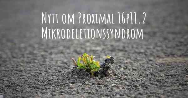 Nytt om Proximal 16p11.2 Mikrodeletionssyndrom