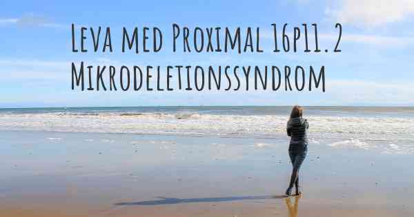 Leva med Proximal 16p11.2 Mikrodeletionssyndrom