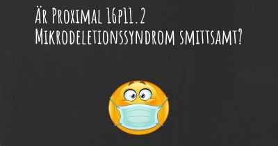Är Proximal 16p11.2 Mikrodeletionssyndrom smittsamt?