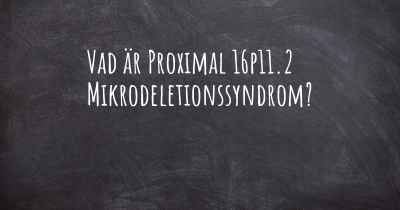 Vad är Proximal 16p11.2 Mikrodeletionssyndrom?
