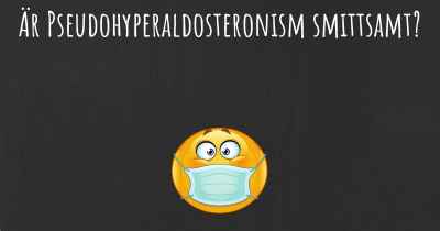 Är Pseudohyperaldosteronism smittsamt?