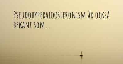 Pseudohyperaldosteronism är också bekant som..