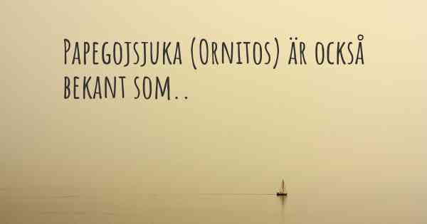 Papegojsjuka (Ornitos) är också bekant som..