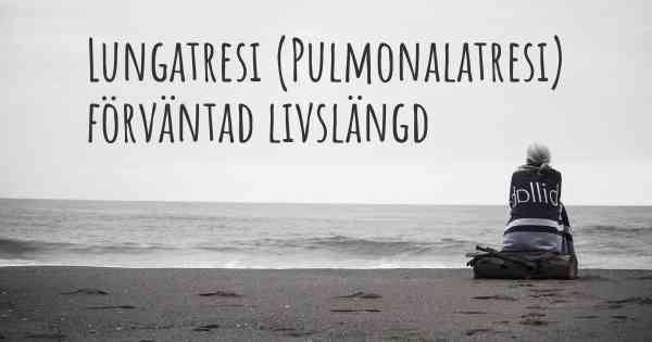 Lungatresi (Pulmonalatresi) förväntad livslängd