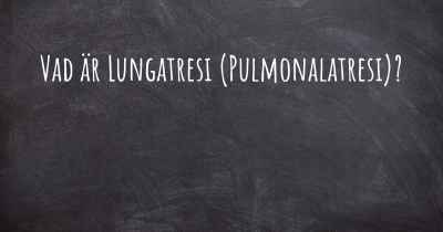 Vad är Lungatresi (Pulmonalatresi)?