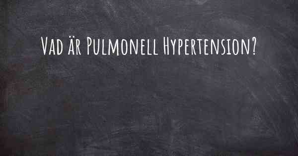 Vad är Pulmonell Hypertension?