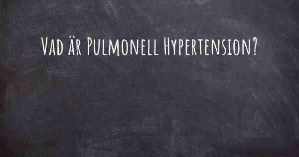 Vad är Pulmonell Hypertension?