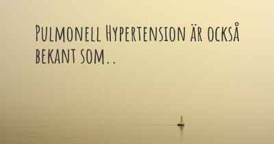 Pulmonell Hypertension är också bekant som..