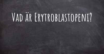 Vad är Erytroblastopeni?