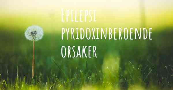 Epilepsi pyridoxinberoende orsaker