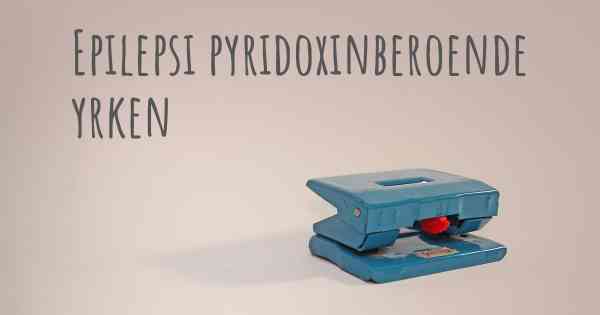 Epilepsi pyridoxinberoende yrken