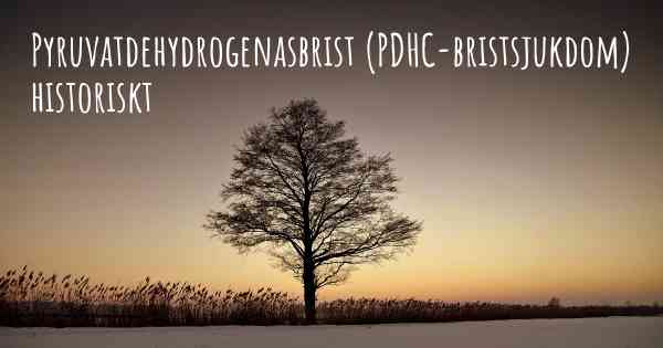 Pyruvatdehydrogenasbrist (PDHC-bristsjukdom) historiskt
