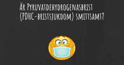 Är Pyruvatdehydrogenasbrist (PDHC-bristsjukdom) smittsamt?