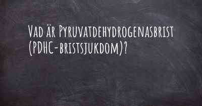 Vad är Pyruvatdehydrogenasbrist (PDHC-bristsjukdom)?